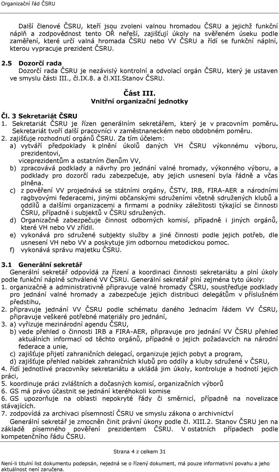 a čl.xii.stanov ČSRU. Část III. Vnitřní organizační jednotky Čl. 3 Sekretariát ČSRU 1. Sekretariát ČSRU je řízen generálním sekretářem, který je v pracovním poměru.