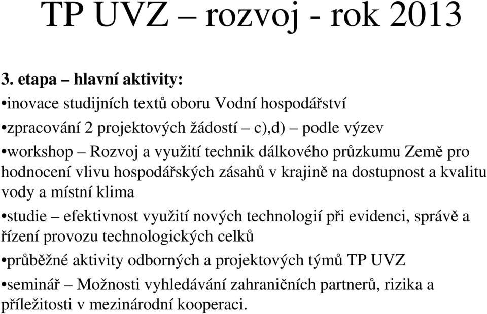 a využití technik dálkového průzkumu Země pro hodnocení vlivu hospodářských zásahů v krajině na dostupnost a kvalitu vody a místní klima