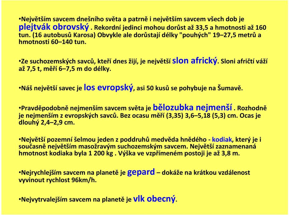 Sloni afričtí váží až7,5 t, měří6 7,5 m do délky. Nášnejvětšísavec je los evropský, asi 50 kusůse pohybuje na Šumavě. Pravděpodobně nejmenším savcem světa je bělozubka nejmenší.