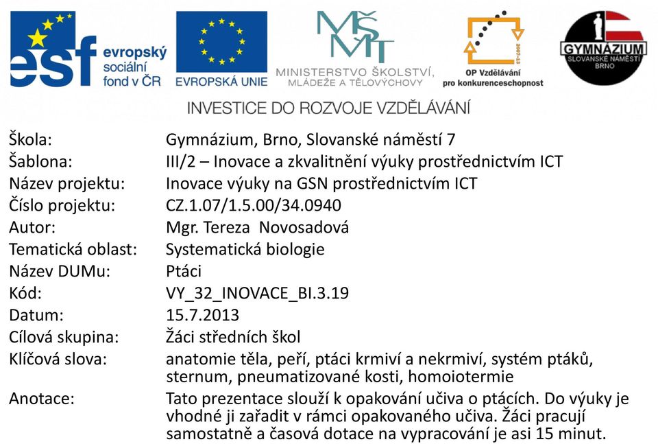 1.5.00/34.0940 Autor: Mgr. Tereza Novosadová Tematická oblast: Systematická biologie Název DUMu: Ptáci Kód: VY_32_INOVACE_BI.3.19 Datum: 15.7.