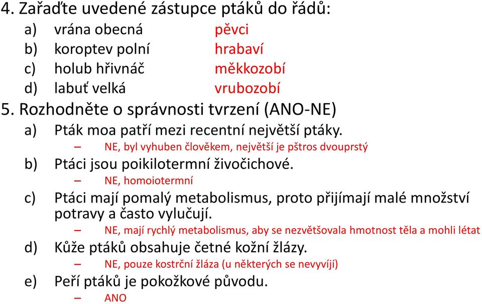 NE, byl vyhuben člověkem, největší je pštros dvouprstý b) Ptáci jsou poikilotermní živočichové.