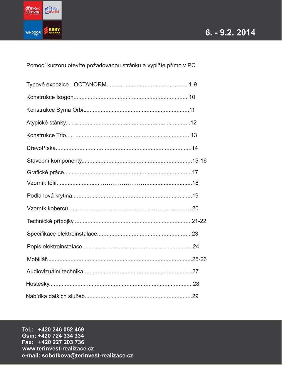 ..19 Vzorník koberců......0 Technické přípojky......1- Specifikace elektroinstalace...3 Popis elektroinstalace...4 Mobiliář......5-6 Audiovizuální technika.