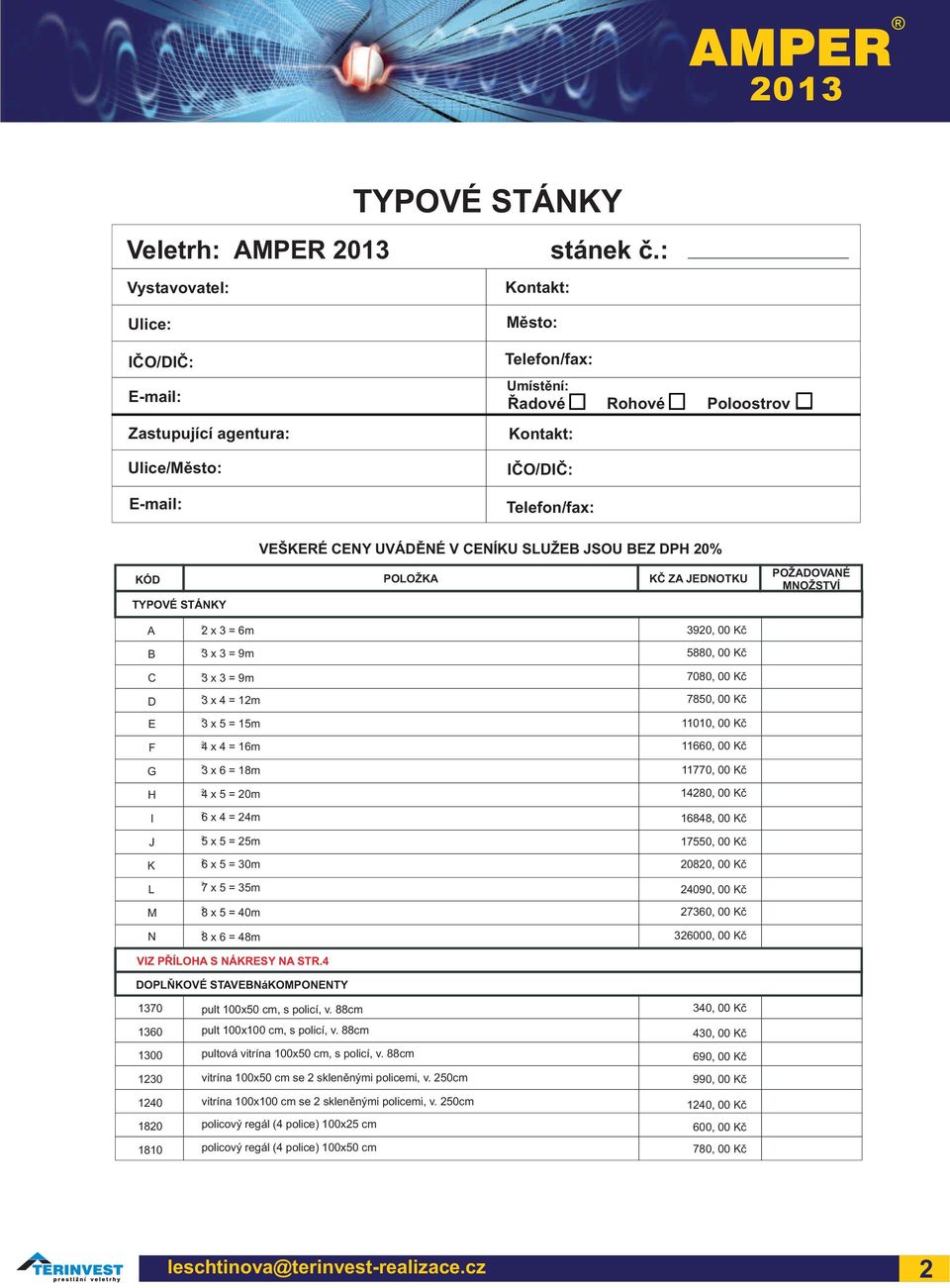 STÁNKY POŽADOVANÉ MNOŽSTVÍ A B C D E F G H I J K L M N x 3 = 6 3 x 3 = 9 3 x 3 = 9 3 x 4 = 1 3 x 5 = 15 4 x 4 = 16 3 x 6 = 18 4 x 5 = 0 6 x 4 = 4 5 x 5 = 5 6 x 5 = 30 7 x 5 = 35 8 x 5 = 40 8 x 6 = 48