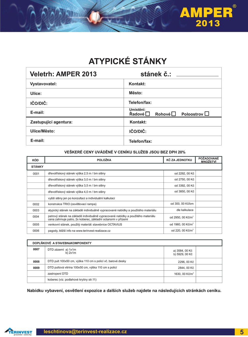 POŽADOVANÉ MNOŽSTVÍ 0001 000 0003 0004 0005 0006 døevotøískový stánek výška,5 / b stìny døevotøískový stánek výška 3,0 / b stìny døevotøískový stánek výška 3,5 / b stìny døevotøískový stánek výška