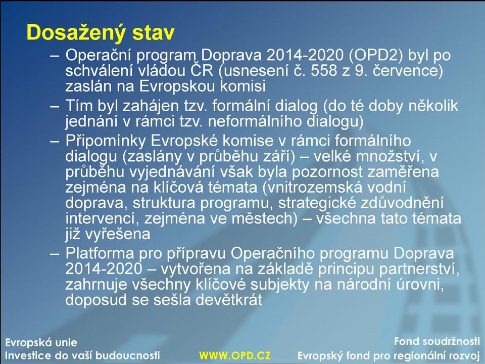 neformálního dialogu) Připomínky Evropské komise v rámci formálního dialogu (zaslány v průběhu září) velké množství, v průběhu vyjednávání však byla pozornost zaměřena zejména na