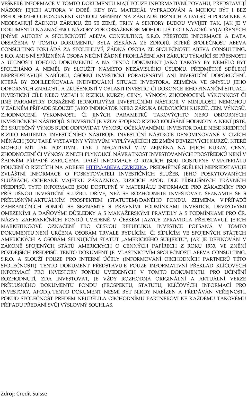 NÁZORY ZDE OBSAŽENÉ SE MOHOU LIŠIT OD NÁZORŮ VYJÁDŘENÝCH JINÝMI AUTORY A SPOLEČNOSTÍ ABEVA CONSULTING, S.R.O. PŘESTOŽE INFORMACE A DATA OBSAŽENÁ V TOMTO DOKUMENTU BYLA ZÍSKÁNA ZE ZDROJŮ, KTERÉ SPOLEČNOST ABEVA CONSULTING POKLÁDÁ ZA SPOLEHLIVÉ, ŽÁDNÁ OSOBA ZE SPOLEČNOSTI ABEVA CONSULTING, S.