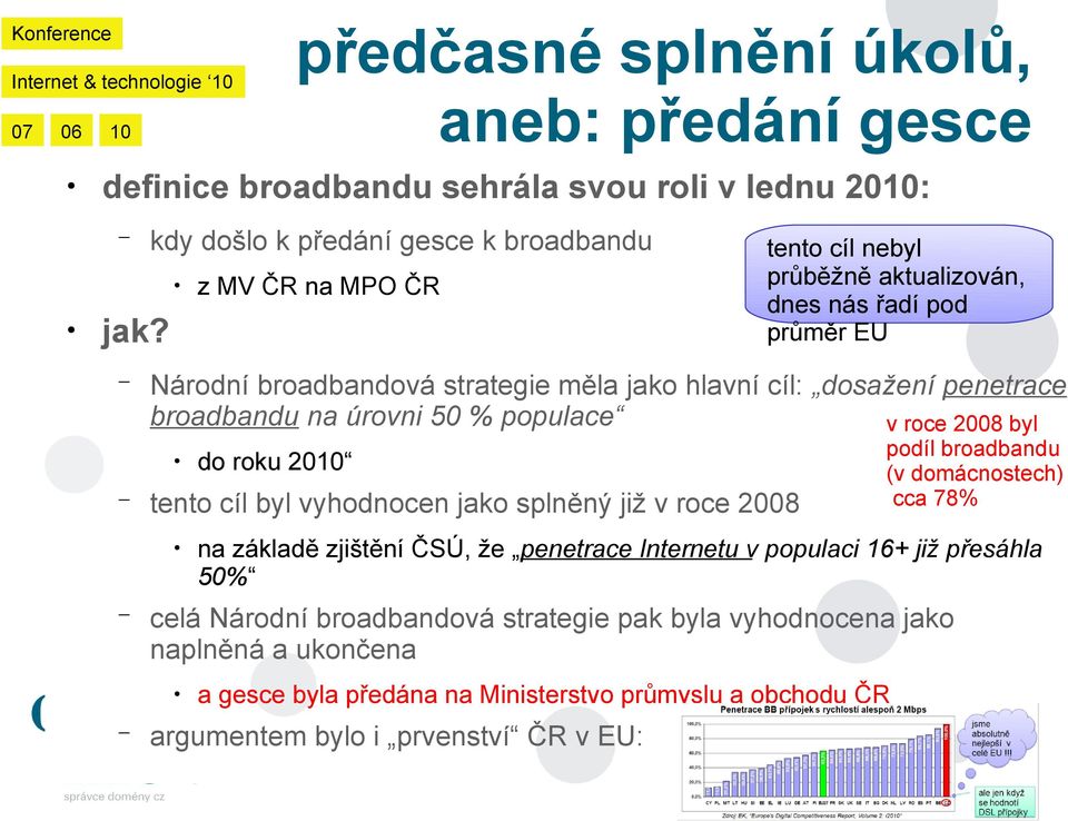 tento cíl byl vyhodnocen jako splněný již v roce 2008 tento cíl nebyl průběžně aktualizován, dnes nás řadí pod průměr EU v roce 2008 byl podíl broadbandu (v domácnostech) cca 78%