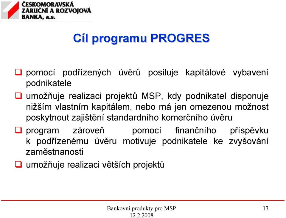 možnost poskytnout zajištění standardního komerčního úvěru program zároveň pomocí finančního