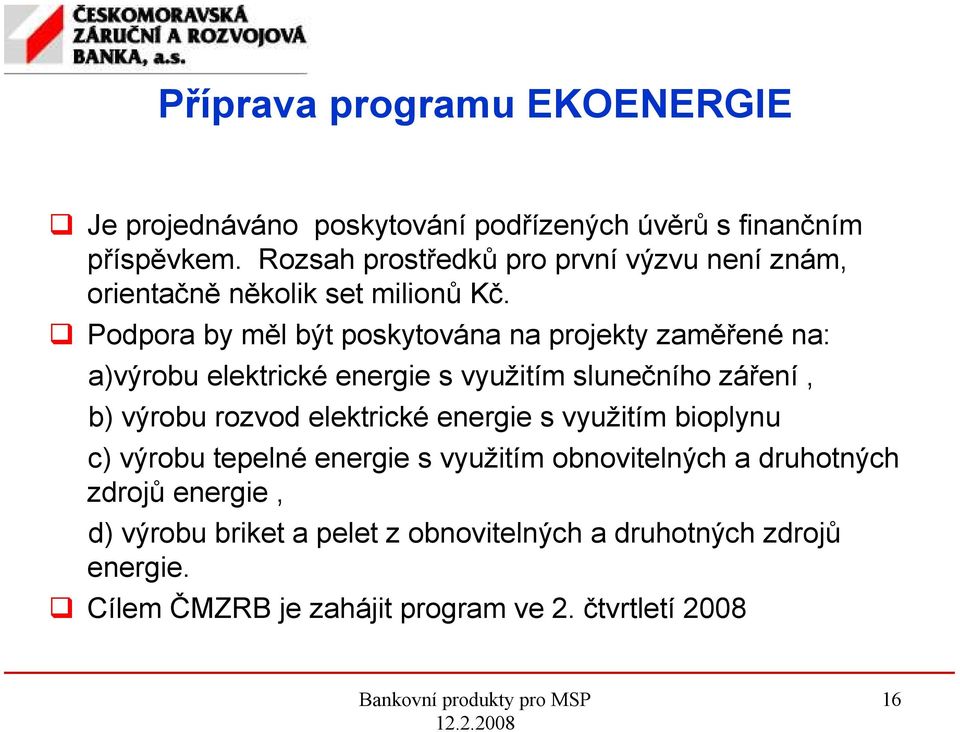 Podpora by měl být poskytována na projekty zaměřené na: a)výrobu elektrické energie s využitím slunečního záření, b) výrobu rozvod