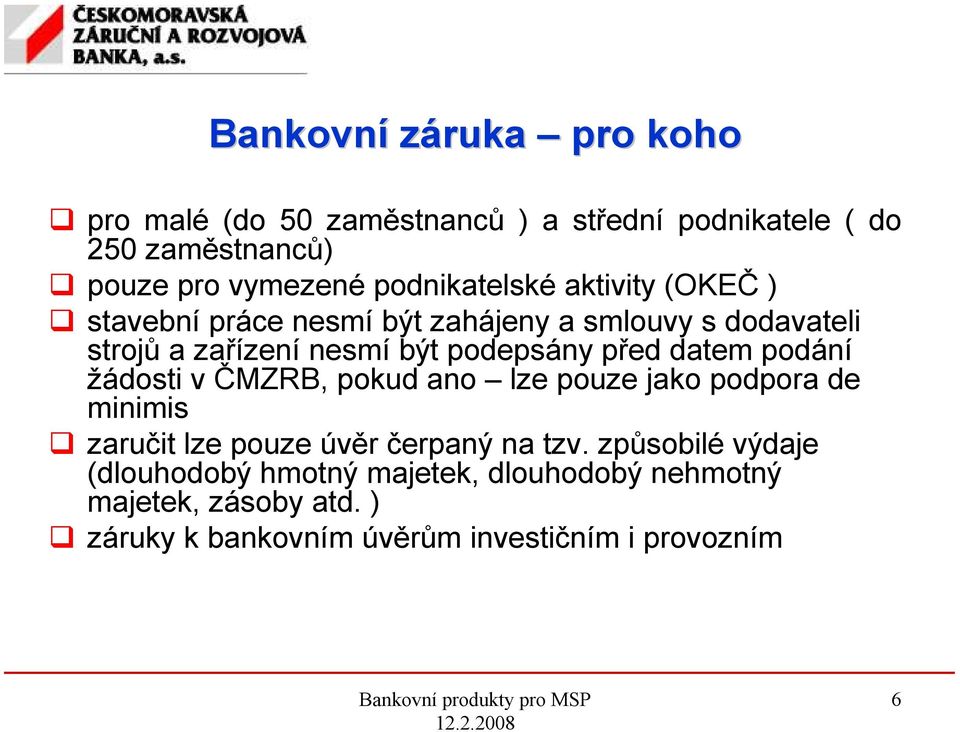 před datem podání žádosti v ČMZRB, pokud ano lze pouze jako podpora de minimis zaručit lze pouze úvěr čerpaný na tzv.