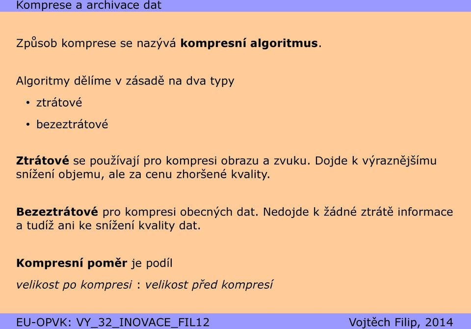 a zvuku. Dojde k výraznějšímu snížení objemu, ale za cenu zhoršené kvality.