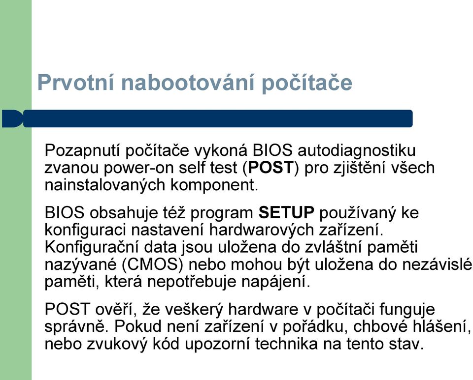 Konfigurační data jsou uložena do zvláštní paměti nazývané (CMOS) nebo mohou být uložena do nezávislé paměti, která nepotřebuje