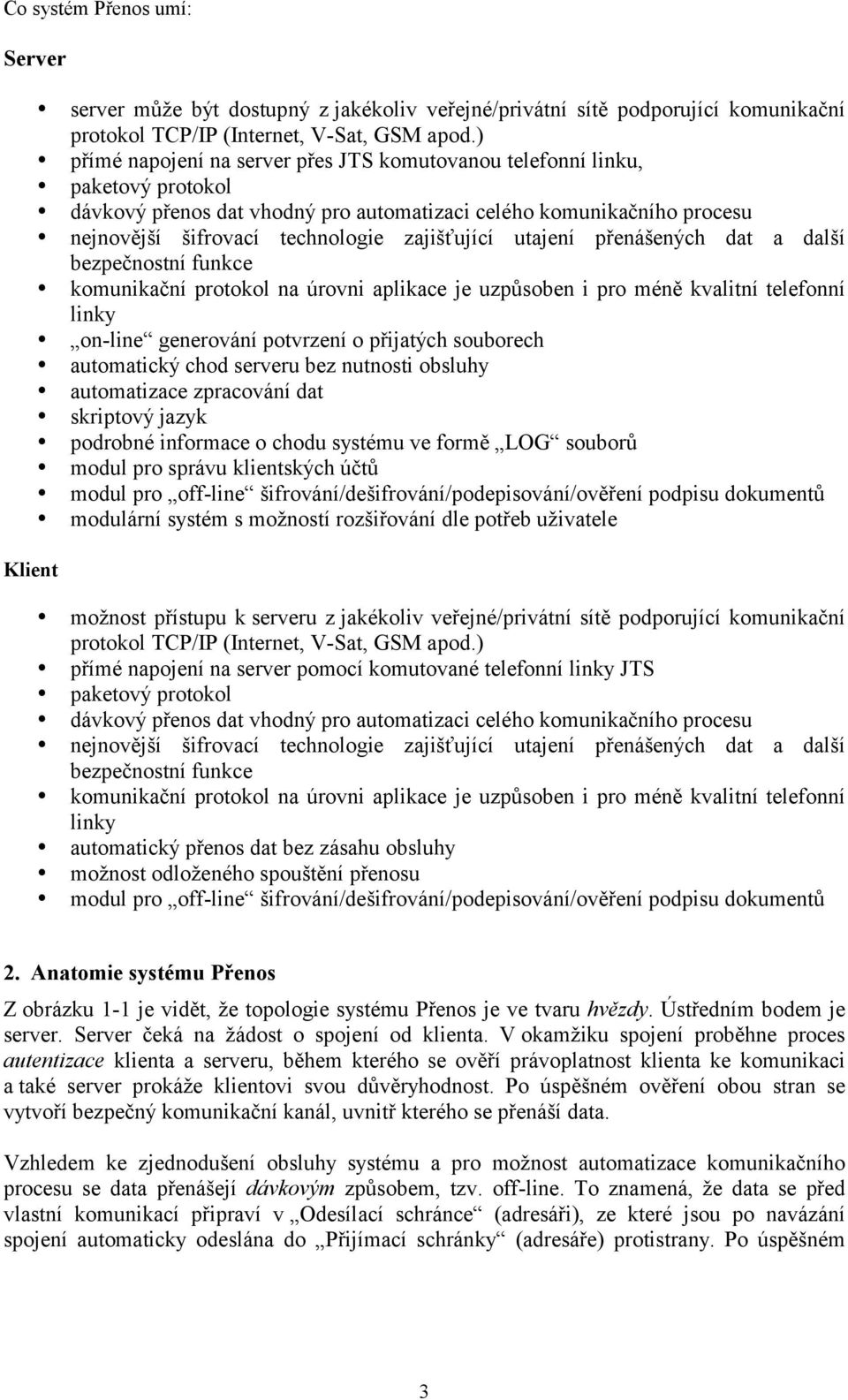 utajení přenášených dat a další bezpečnostní funkce komunikační protokol na úrovni aplikace je uzpůsoben i pro méně kvalitní telefonní linky on-line generování potvrzení o přijatých souborech