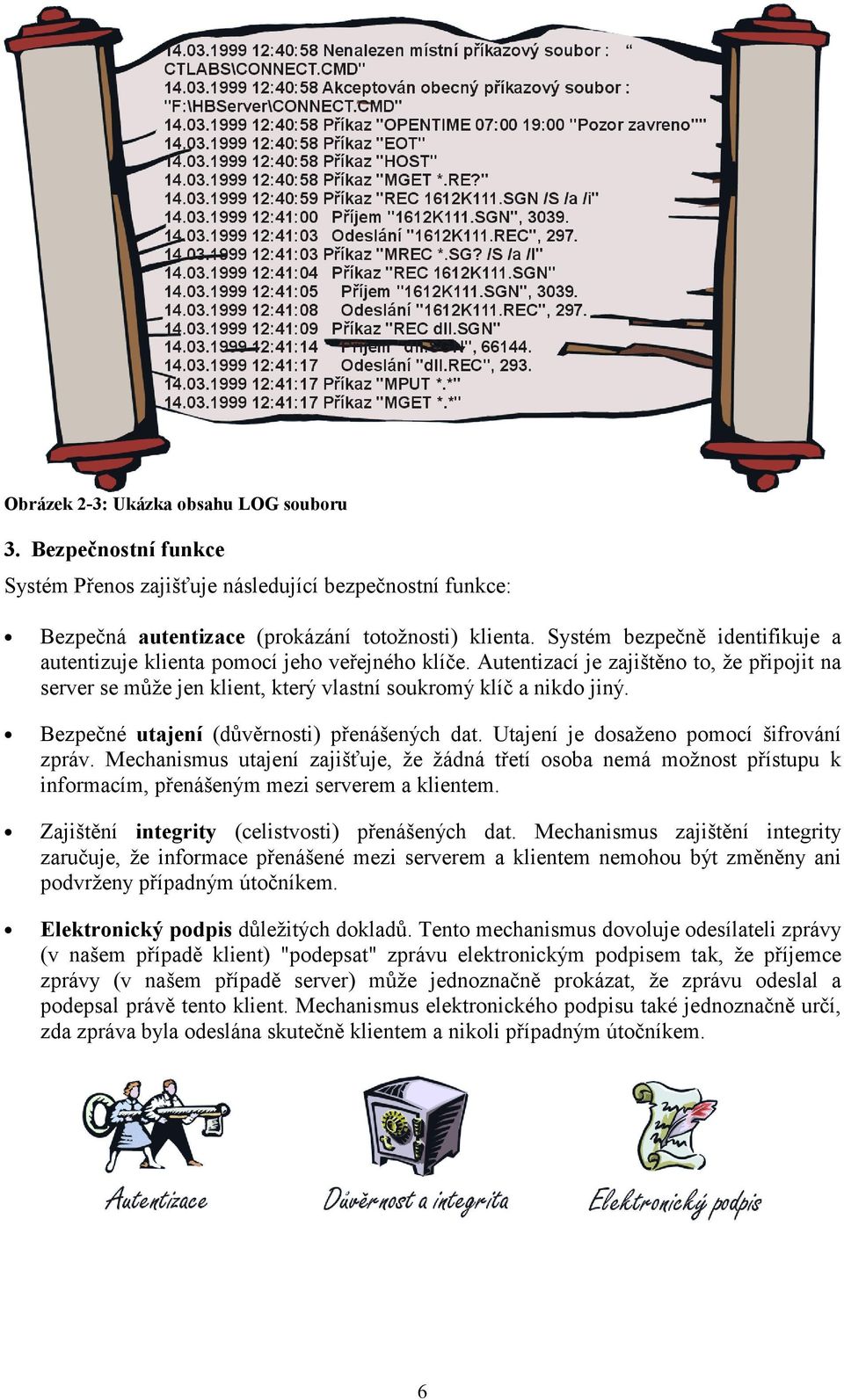 Bezpečné utajení (důvěrnosti) přenášených dat. Utajení je dosaženo pomocí šifrování zpráv.