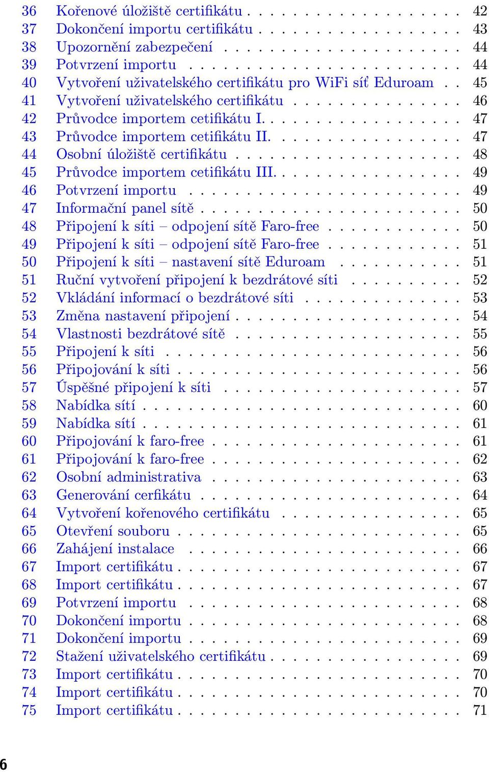 ................. 47 43 Průvodce importem cetifikátu II................. 47 44 Osobní úložiště certifikátu.................... 48 45 Průvodce importem cetifikátu III................. 49 46 Potvrzení importu.