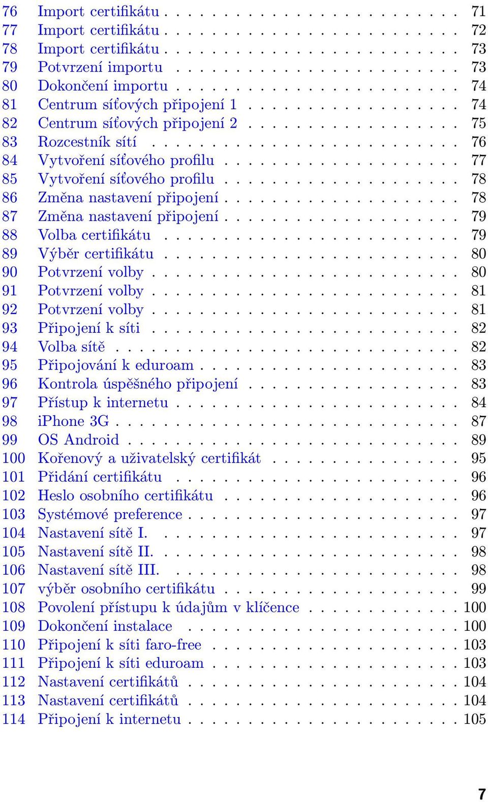 ................... 77 85 Vytvoření síťového profilu.................... 78 86 Změna nastavení připojení.................... 78 87 Změna nastavení připojení.................... 79 88 Volba certifikátu.