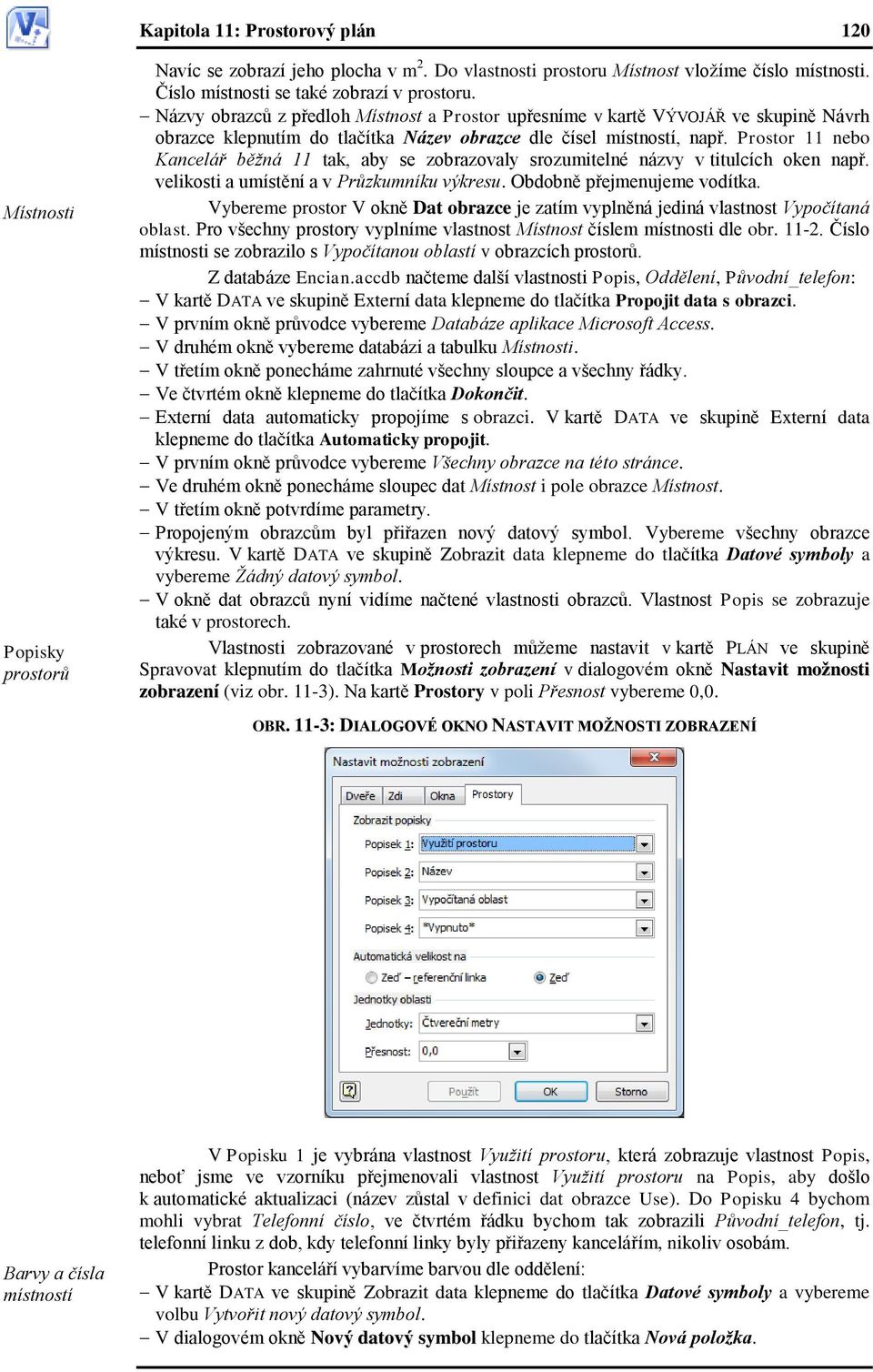 Prostor 11 nebo Kancelář běţná 11 tak, aby se zobrazovaly srozumitelné názvy v titulcích oken např. velikosti a umístění a v Průzkumníku výkresu. Obdobně přejmenujeme vodítka.