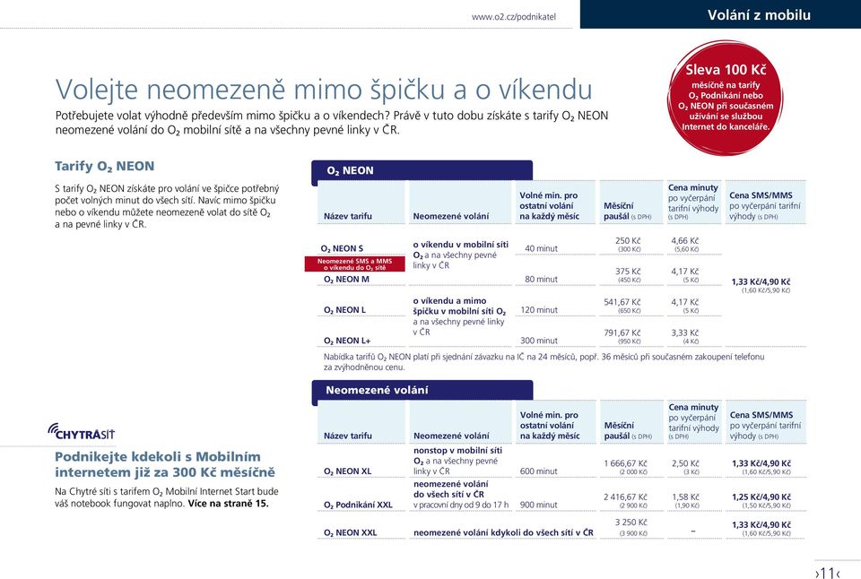 Sleva 100 Kč měsíčně na tarify O 2 Podnikání nebo O 2 NEON při současném užívání se službou Internet do kanceláře.