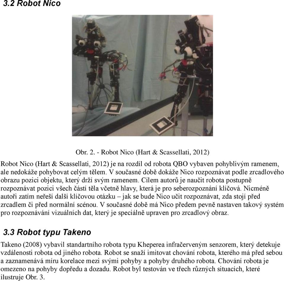 Cílem autorů je naučit robota postupně rozpoznávat pozici všech částí těla včetně hlavy, která je pro seberozpoznání klíčová.