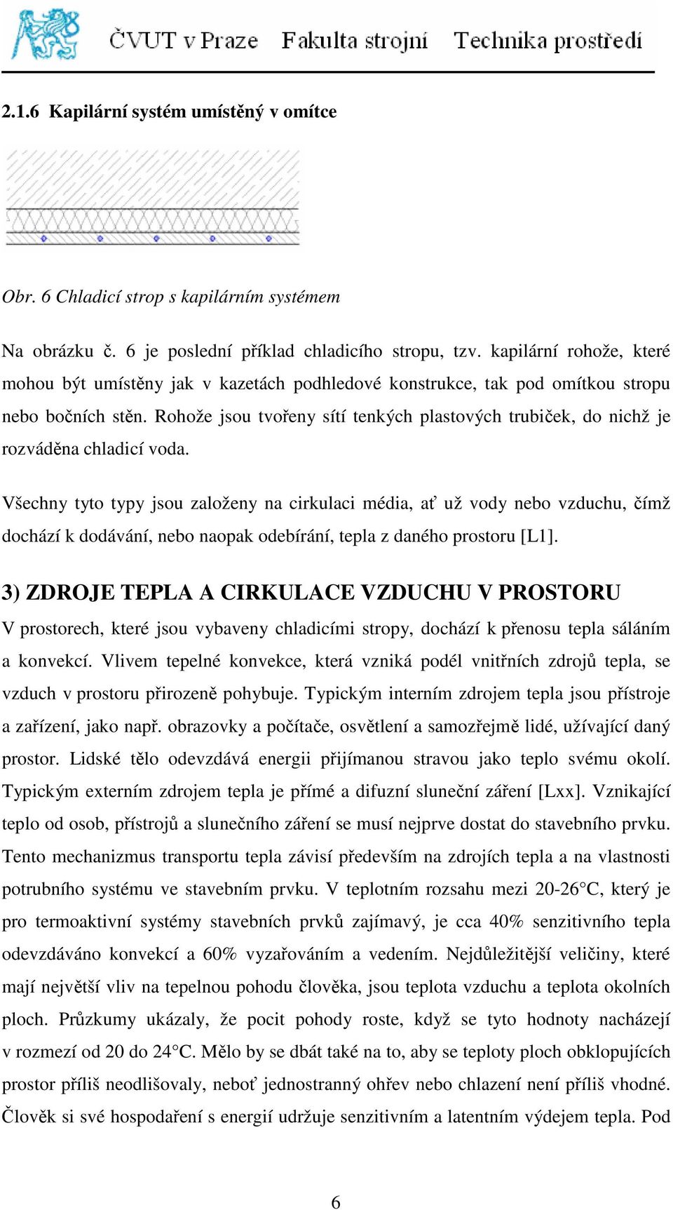 Rohože jsou tvořeny sítí tenkých plastových trubiček, do nichž je rozváděna chladicí voda.