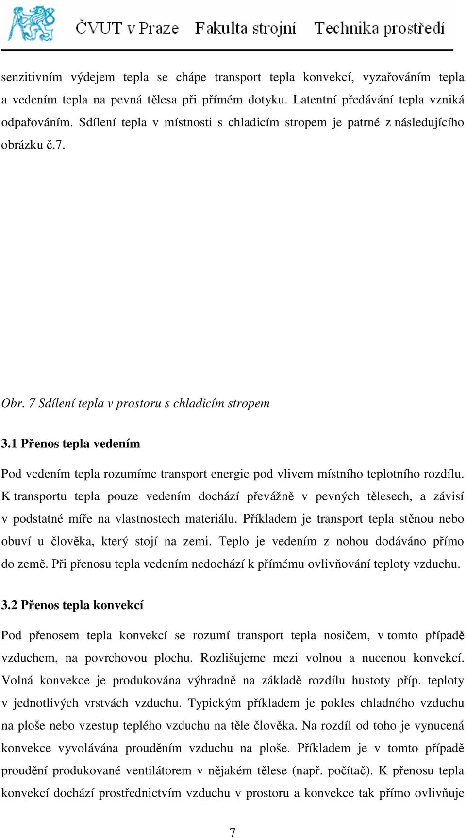 1 Přenos tepla vedením Pod vedením tepla rozumíme transport energie pod vlivem místního teplotního rozdílu.