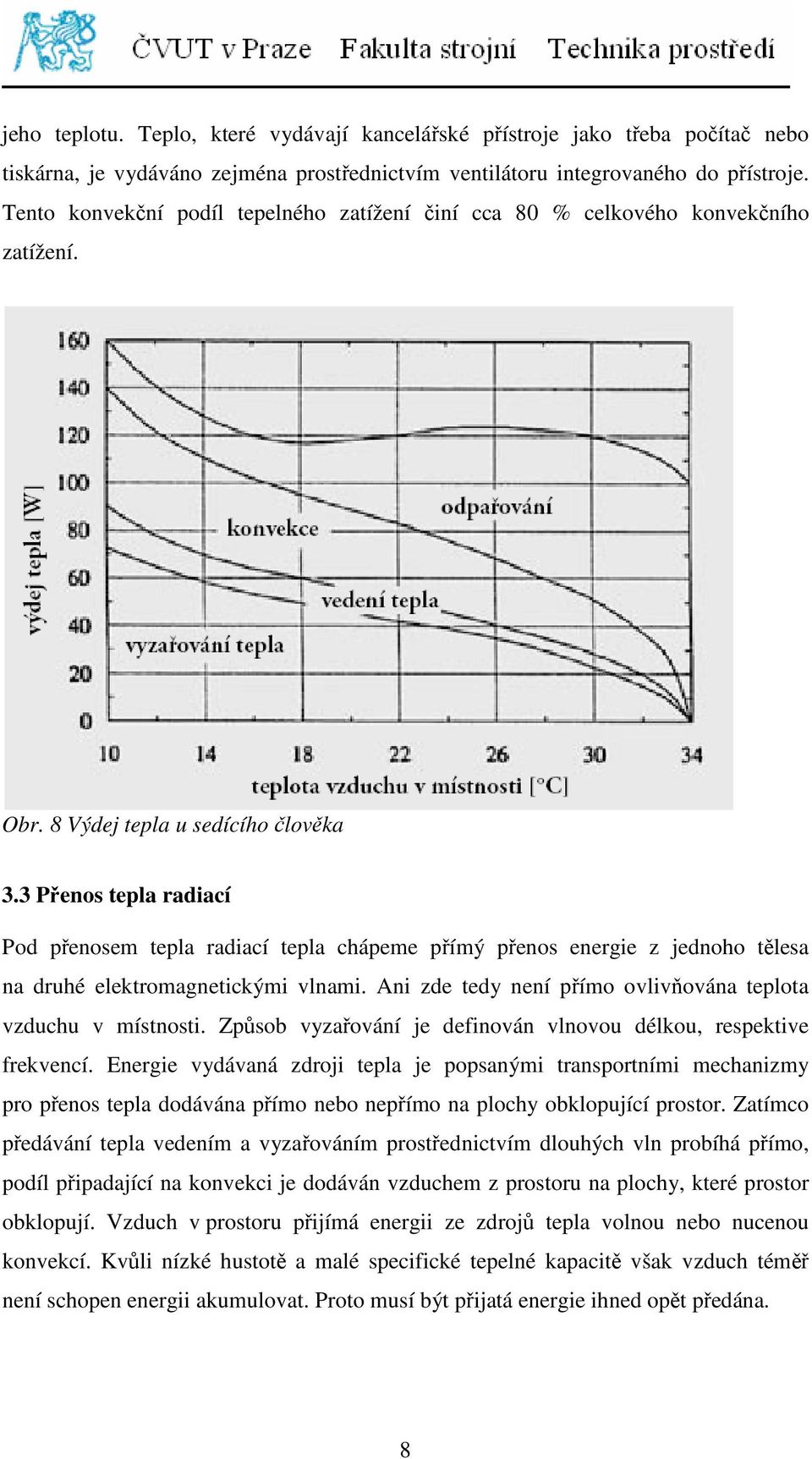 3 Přenos tepla radiací Pod přenosem tepla radiací tepla chápeme přímý přenos energie z jednoho tělesa na druhé elektromagnetickými vlnami.