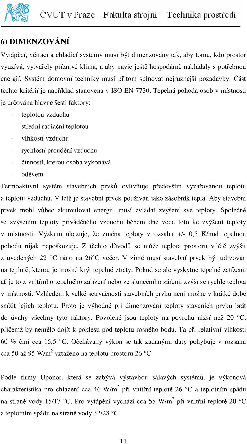 Tepelná pohoda osob v místnosti je určována hlavně šesti faktory: - teplotou vzduchu - střední radiační teplotou - vlhkostí vzduchu - rychlostí proudění vzduchu - činností, kterou osoba vykonává -
