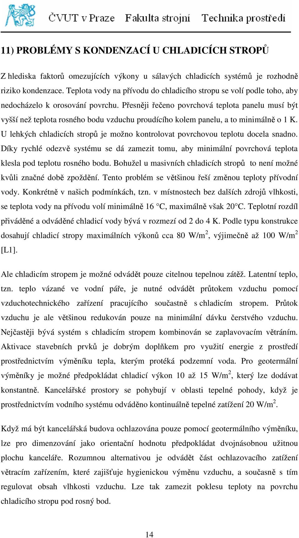 Přesněji řečeno povrchová teplota panelu musí být vyšší než teplota rosného bodu vzduchu proudícího kolem panelu, a to minimálně o 1 K.
