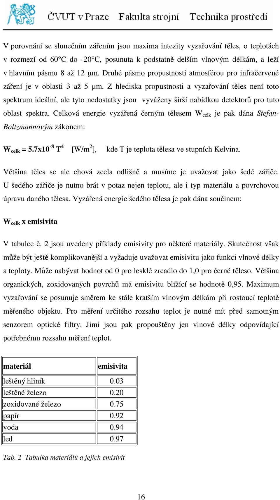 Z hlediska propustnosti a vyzařování těles není toto spektrum ideální, ale tyto nedostatky jsou vyváženy širší nabídkou detektorů pro tuto oblast spektra.