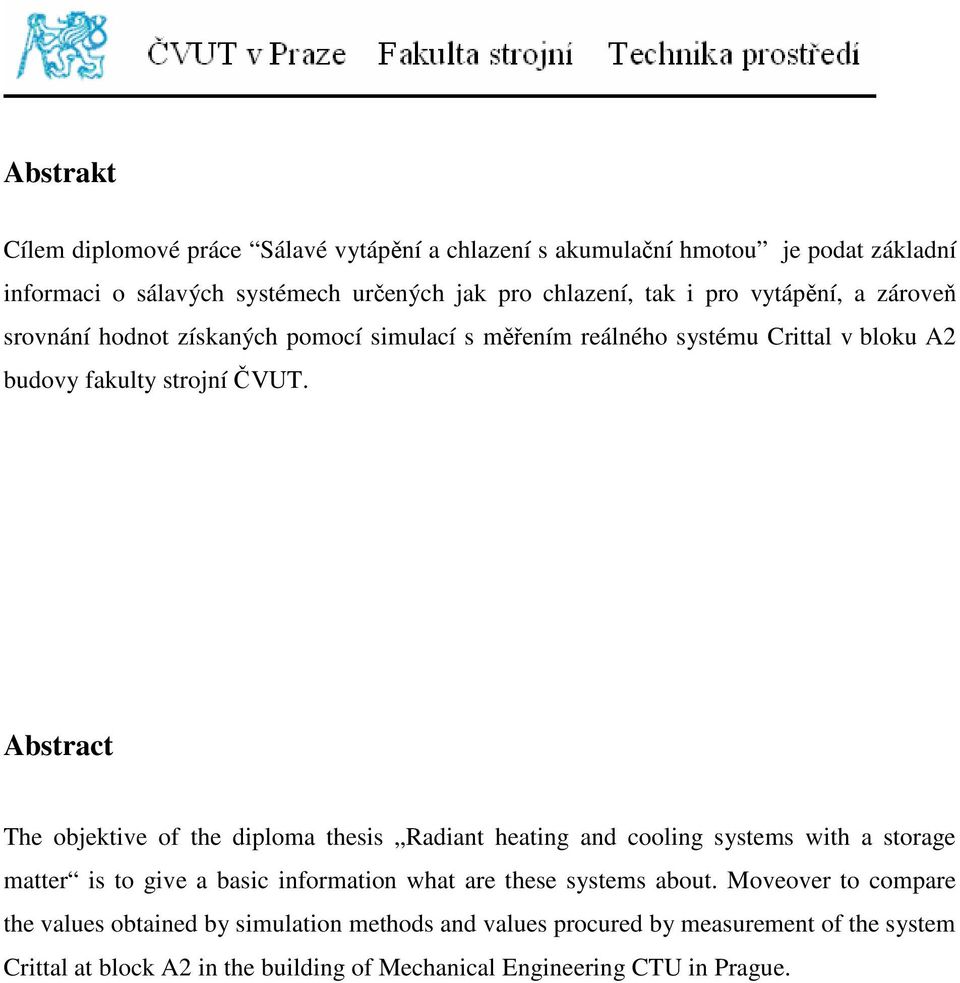 Abstract The objektive of the diploma thesis Radiant heating and cooling systems with a storage matter is to give a basic information what are these systems about.