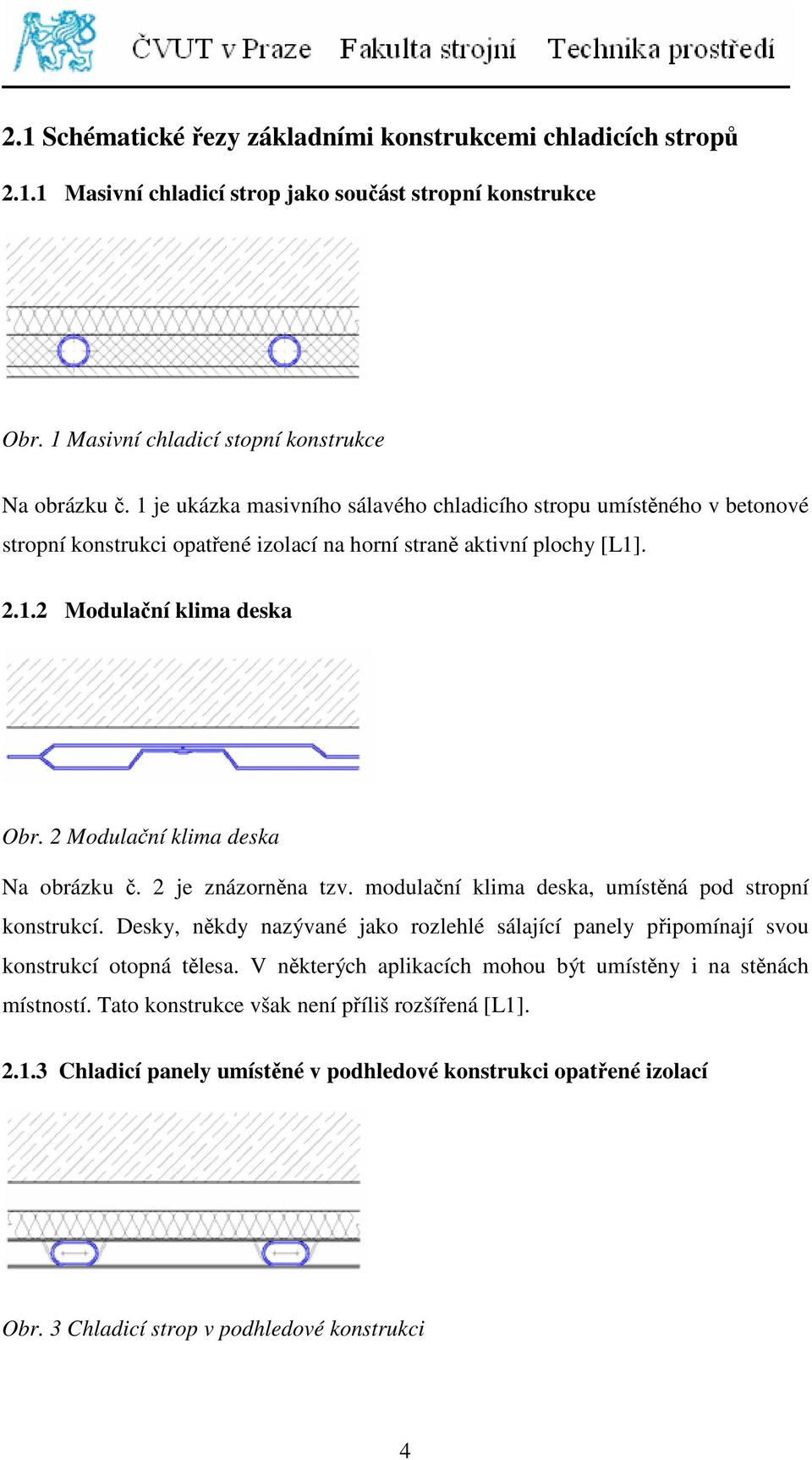 2 Modulační klima deska Na obrázku č. 2 je znázorněna tzv. modulační klima deska, umístěná pod stropní konstrukcí.