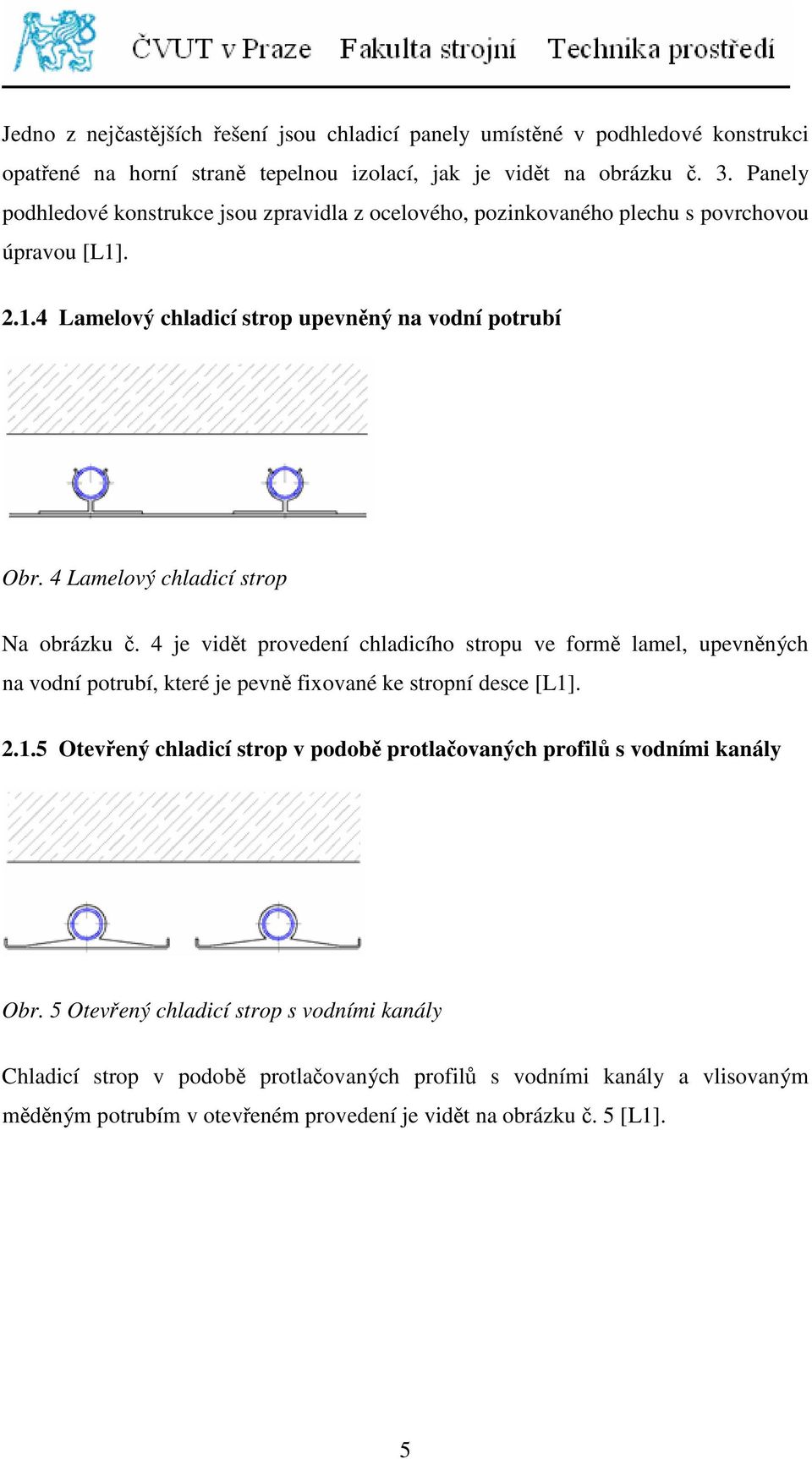4 Lamelový chladicí strop Na obrázku č. 4 je vidět provedení chladicího stropu ve formě lamel, upevněných na vodní potrubí, které je pevně fixované ke stropní desce [L1]