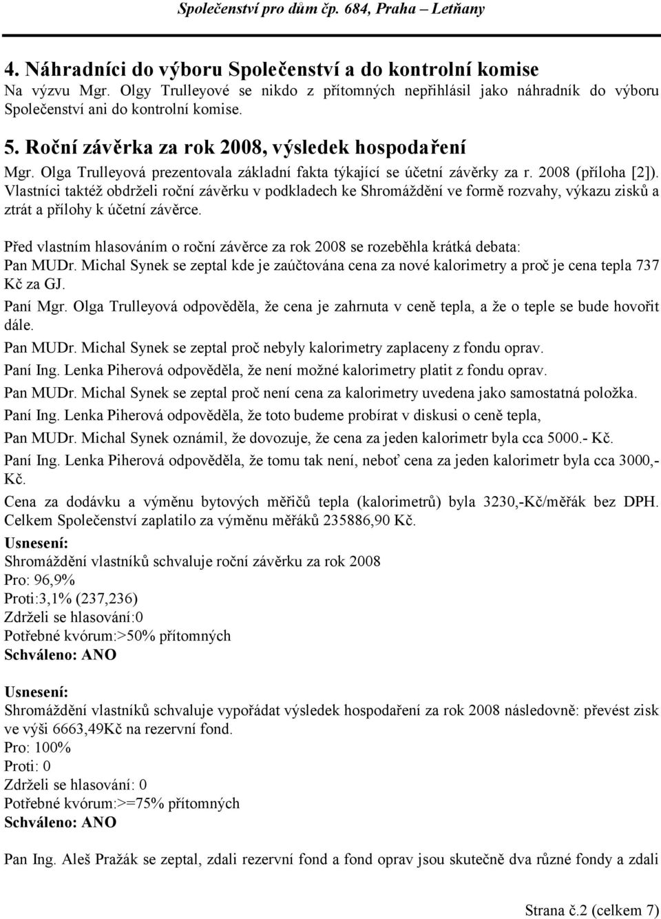 Vlastníci taktéž obdrželi roční závěrku v podkladech ke Shromáždění ve formě rozvahy, výkazu zisků a ztrát a přílohy k účetní závěrce.