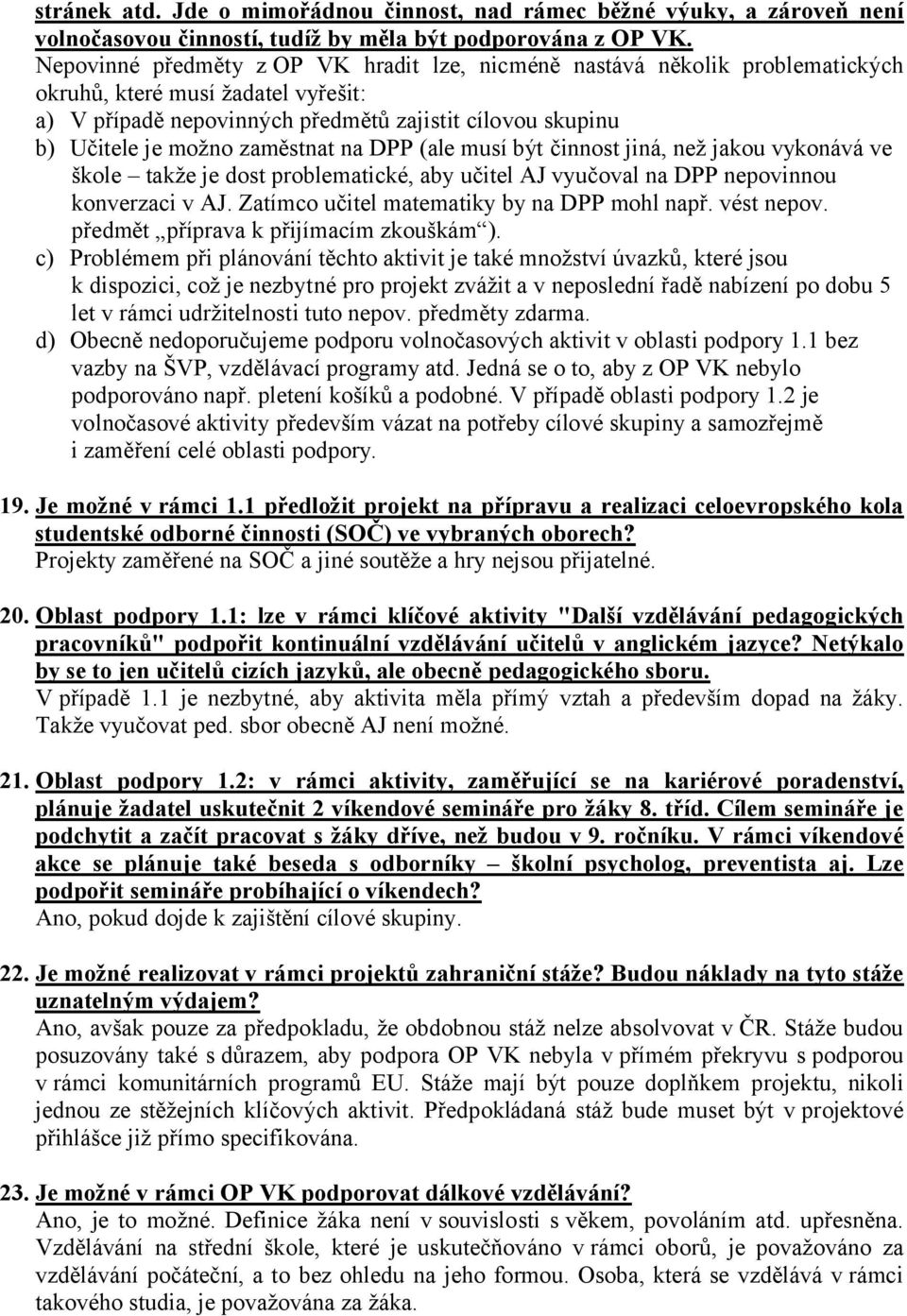 zaměstnat na DPP (ale musí být činnost jiná, než jakou vykonává ve škole takže je dost problematické, aby učitel AJ vyučoval na DPP nepovinnou konverzaci v AJ.