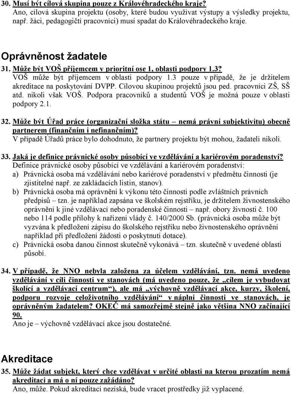 3 pouze v případě, že je držitelem akreditace na poskytování DVPP. Cílovou skupinou projektů jsou ped. pracovníci ZŠ, SŠ atd. nikoli však VOŠ.