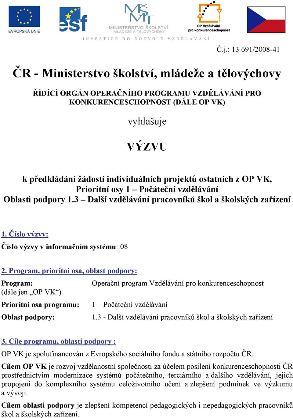 individuálních projektů ostatních z OP VK, Prioritní osy 1 Počáteční vzdělávání Oblasti podpory 1.3 Další vzdělávání pracovníků škol a školských zařízení 1.