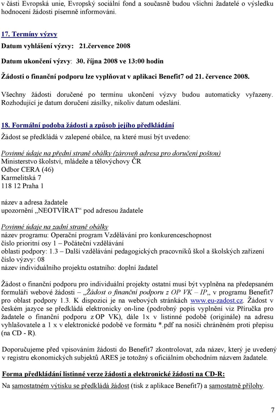 Všechny žádosti doručené po termínu ukončení výzvy budou automaticky vyřazeny. Rozhodující je datum doručení zásilky, nikoliv datum odeslání. 18.