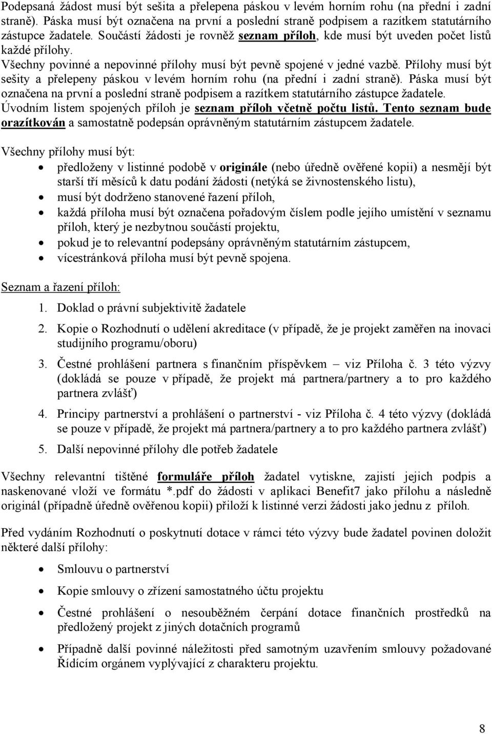 Všechny povinné a nepovinné přílohy musí být pevně spojené v jedné vazbě. Přílohy musí být sešity a přelepeny páskou v levém horním rohu (na přední i zadní straně).