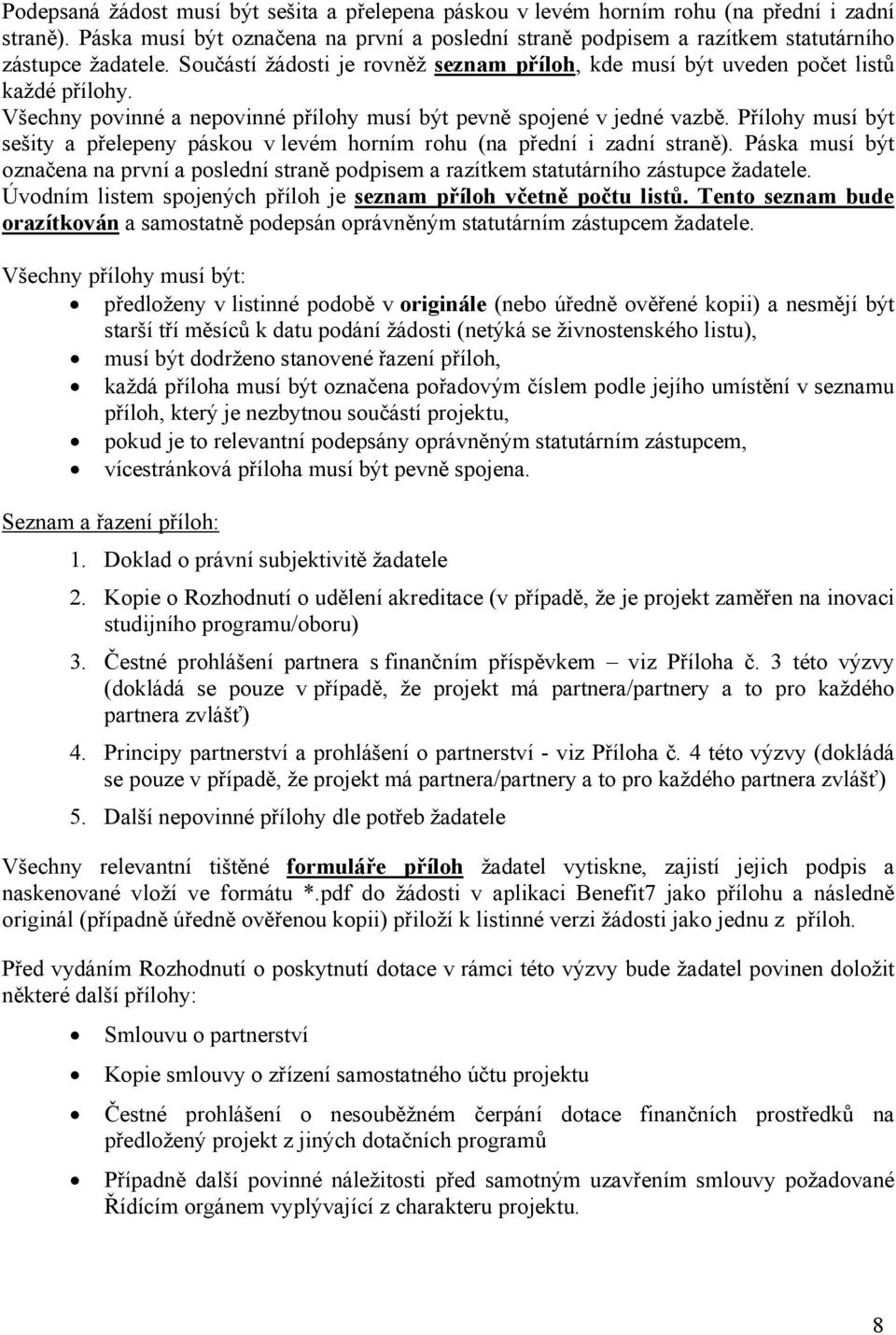 Všechny povinné a nepovinné přílohy musí být pevně spojené v jedné vazbě. Přílohy musí být sešity a přelepeny páskou v levém horním rohu (na přední i zadní straně).