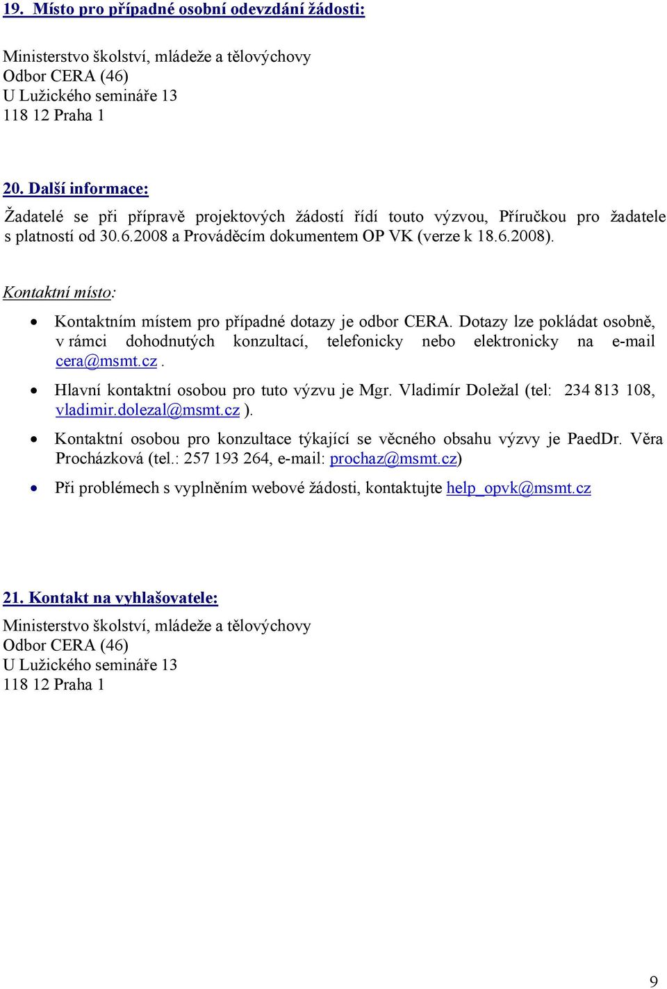 Kontaktní místo: Kontaktním místem pro případné dotazy je odbor CERA. Dotazy lze pokládat osobně, v rámci dohodnutých konzultací, telefonicky nebo elektronicky na e-mail cera@msmt.cz.