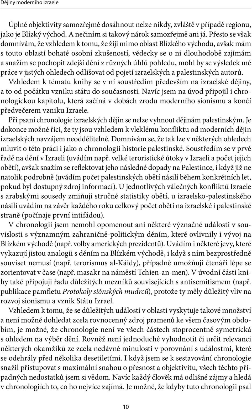 dění z různých úhlů pohledu, mohl by se výsledek mé práce v jistých ohledech odlišovat od pojetí izraelských a palestinských autorů.