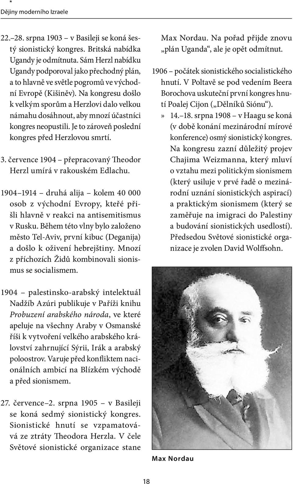 Na kongresu došlo k velkým sporům a Herzlovi dalo velkou námahu dosáhnout, aby mnozí účastníci kongres neopustili. Je to zároveň poslední kongres před Herzlovou smrtí. 3.