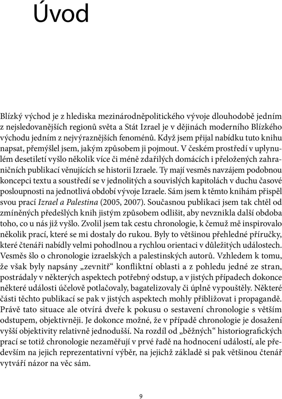 V českém prostředí v uplynulém desetiletí vyšlo několik více či méně zdařilých domácích i přeložených zahraničních publikací věnujících se historii Izraele.