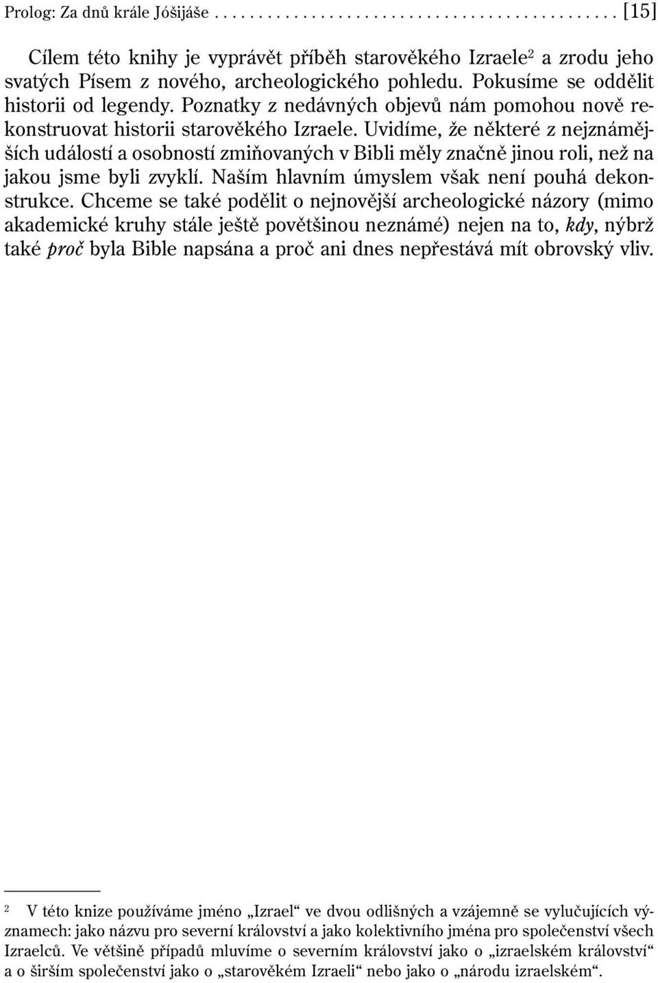 Uvidíme, že některé z nejznámějších událostí a osobností zmiňovaných v Bibli měly značně jinou roli, než na jakou jsme byli zvyklí. Naším hlavním úmyslem však není pouhá dekonstrukce.