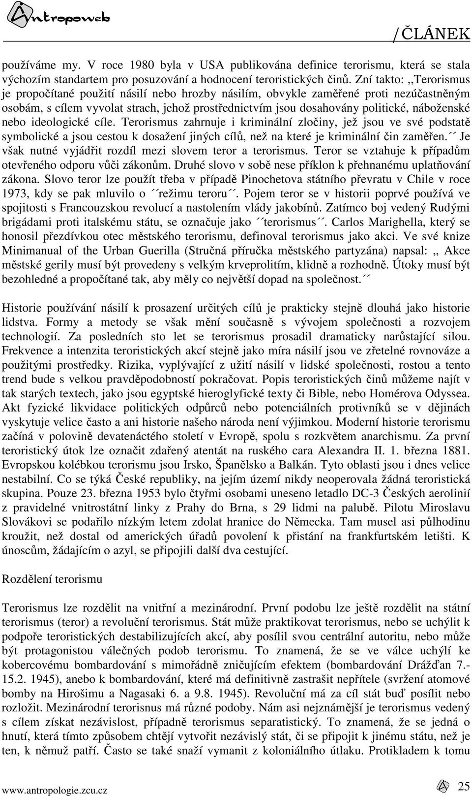 náboženské nebo ideologické cíle. Terorismus zahrnuje i kriminální zločiny, jež jsou ve své podstatě symbolické a jsou cestou k dosažení jiných cílů, než na které je kriminální čin zaměřen.