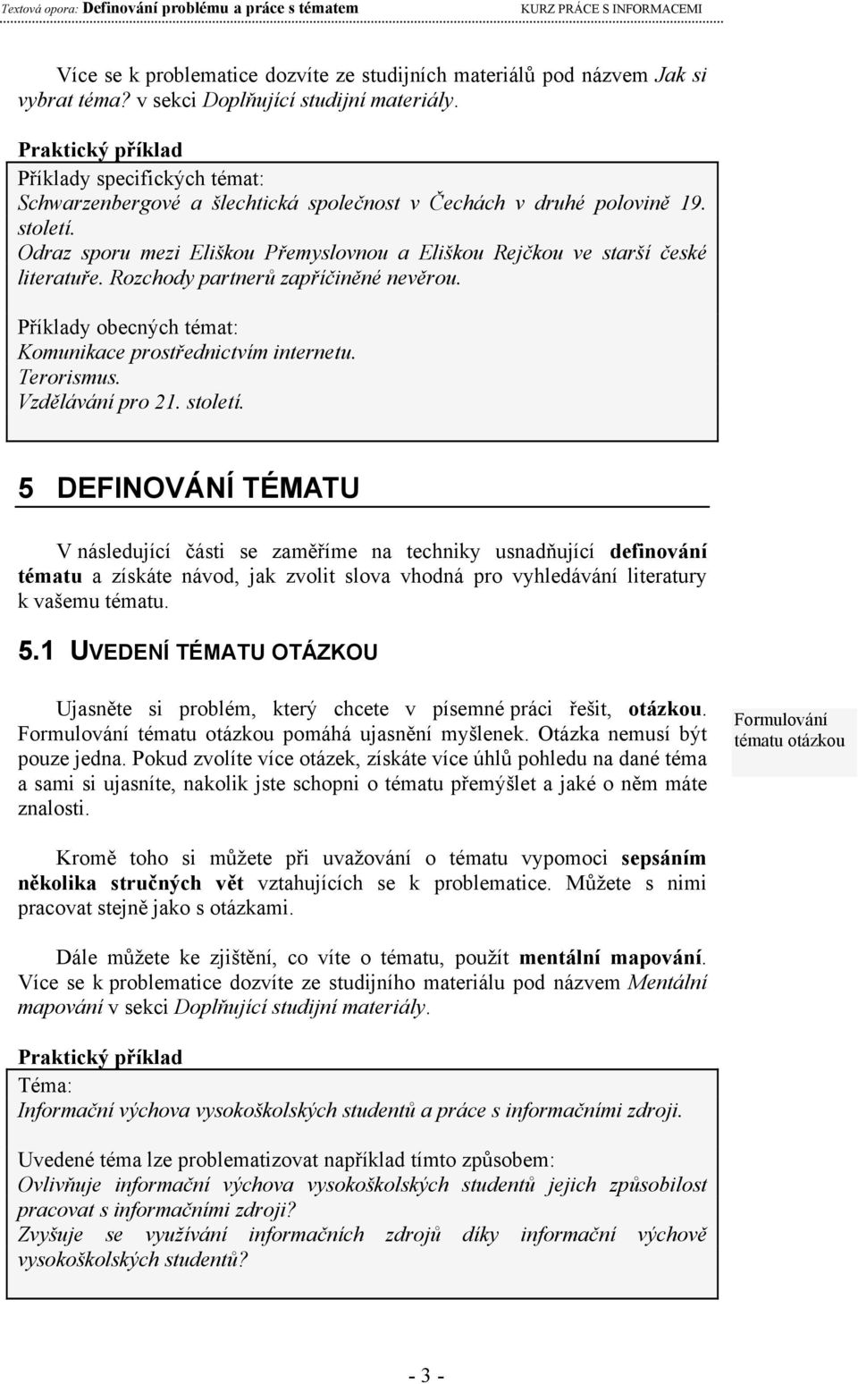 Rozchody partnerů zapříčiněné nevěrou. Příklady obecných témat: Komunikace prostřednictvím internetu. Terorismus. Vzdělávání pro 21. století.