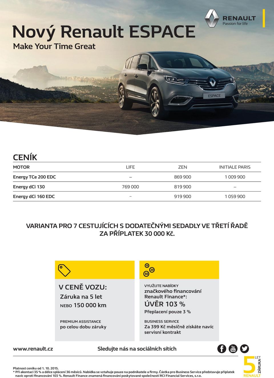V ceně vozu: Záruka na 5 let nebo 150 000 km Premium Assistance po celou dobu záruky VYUŽIJTE NABÍDKY značkového financování Renault Finance*: ÚVĚR 103 % Přeplacení pouze 3 % Business Service Za 399