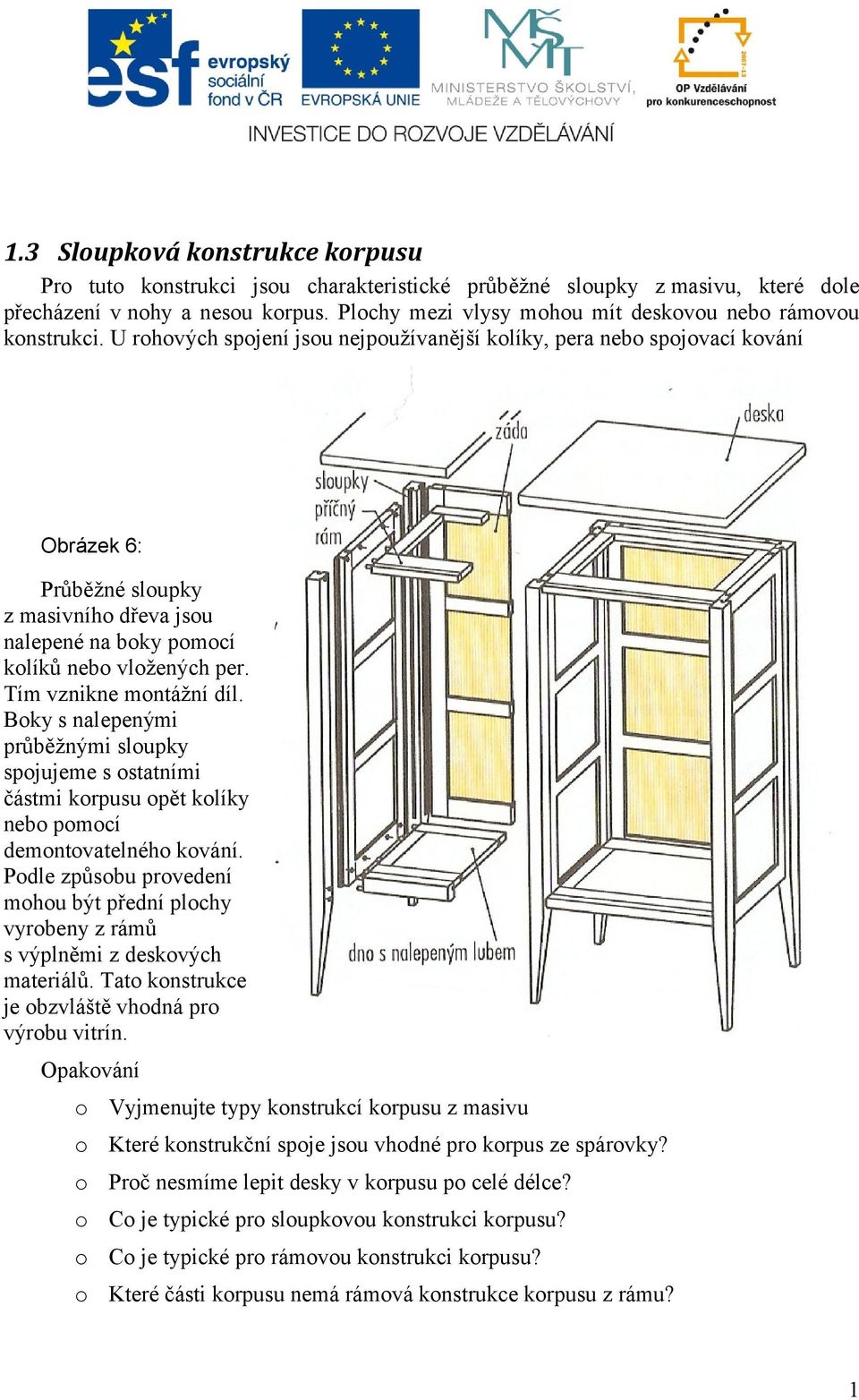 U rohových spojení jsou nejpoužívanější kolíky, pera nebo spojovací kování Obrázek 6: Průběžné sloupky z masivního dřeva jsou nalepené na boky pomocí kolíků nebo vložených per.