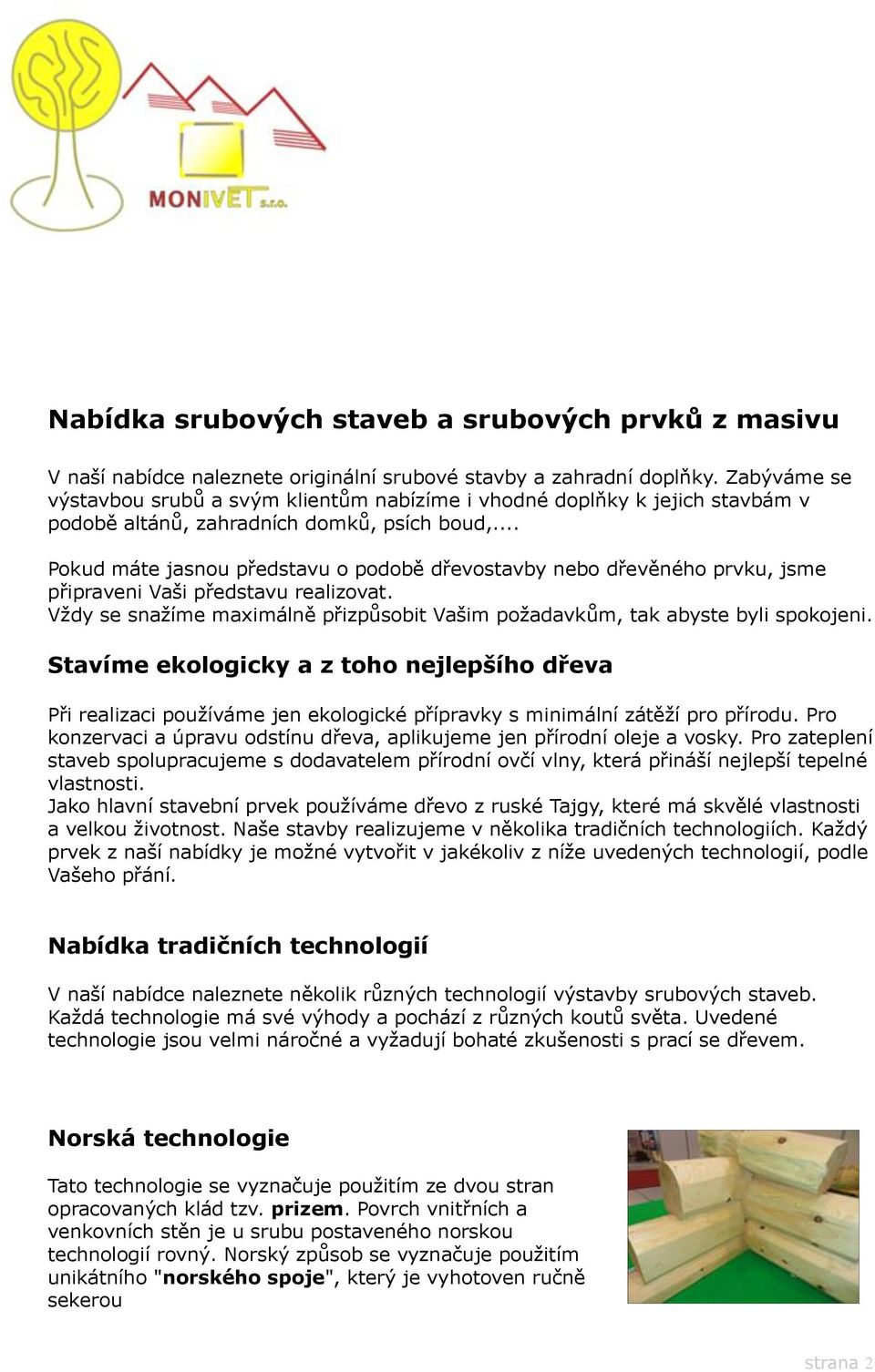 .. Pokud máte jasnou představu o podobě dřevostavby nebo dřevěného prvku, jsme připraveni Vaši představu realizovat. Vždy se snažíme maximálně přizpůsobit Vašim požadavkům, tak abyste byli spokojeni.