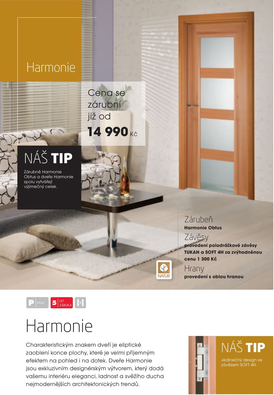 Harmonie Charakteristickým znakem dveří je eliptické zaoblení konce plochy, které je velmi příjemným efektem na pohled i na dotek.